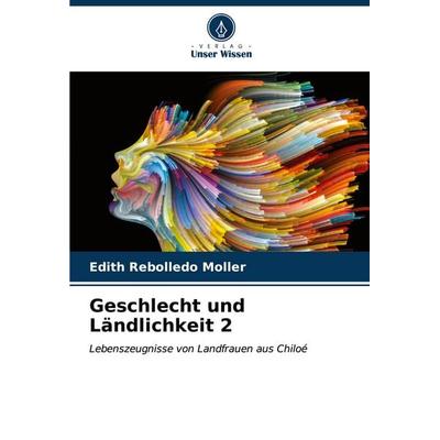 Geschlecht und Ländlichkeit 2, Taschenbuch von Edith Rebolledo Moller, Verlag Unser Wissen, 978-620-6-98187-9