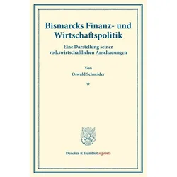 Bismarcks Finanz- und Wirtschaftspolitik., Fachbücher von Oswald Schneider