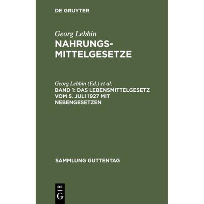 Georg Lebbin: Nahrungsmittelgesetze / Das Lebensmittelgesetz vom 5. Juli 1927 mit Nebengesetzen, Gebundene Ausgabe von , De Gruyter, 978-3-11-124862-2