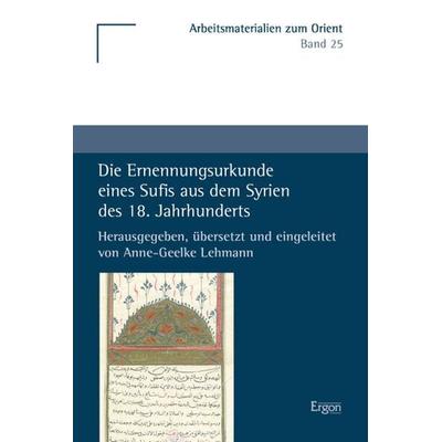 Die Ernennungsurkunde eines Sufis aus dem Syrien des 18. Jahrhunderts, Taschenbuch von Anne-Geelke Lehmann, Ergon, 978-3-89913-847-4