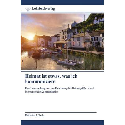 Heimat ist etwas, was ich kommuniziere, Taschenbuch von Katharina Kölsch, Lehrbuchverlag, 978-620-0-44729-6
