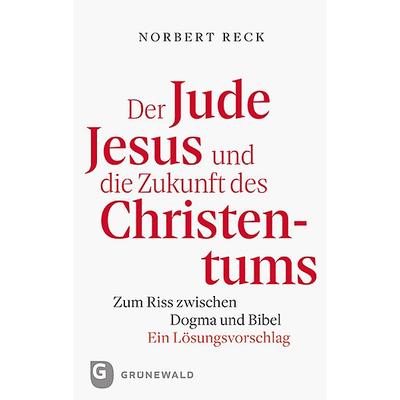 Der Jude Jesus und die Zukunft des Christentums, Gebundene Ausgabe von Norbert Reck, Matthias-Grünewald, 978-3-7867-3180-1