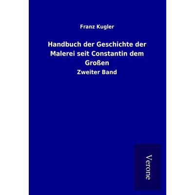 Handbuch der Geschichte der Malerei seit Constantin dem Großen, Taschenbuch von Franz Kugler, BoD - Books on Demand