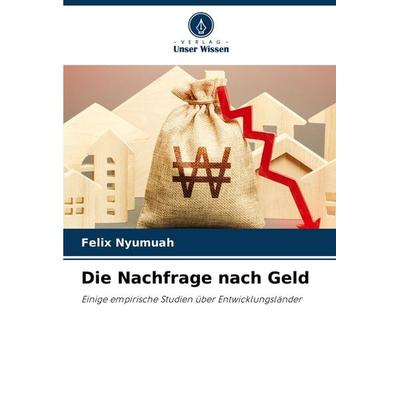 Die Nachfrage nach Geld, Taschenbuch von Felix Nyumuah, Verlag Unser Wissen, 978-620-7-13820-3