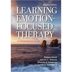 Learning Emotion-Focused Therapy, Ratgeber von Jr. Elliott, Leslie S. Greenberg, Jeanne C. Watson, Rhonda N. Goldman