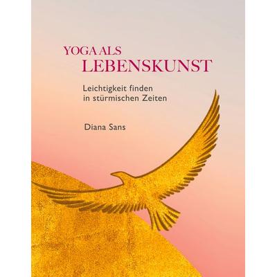 Yoga als Lebenskunst, Gebundene Ausgabe von Diana Sans, BoD – Books on Demand, 978-3-695-10468-0
