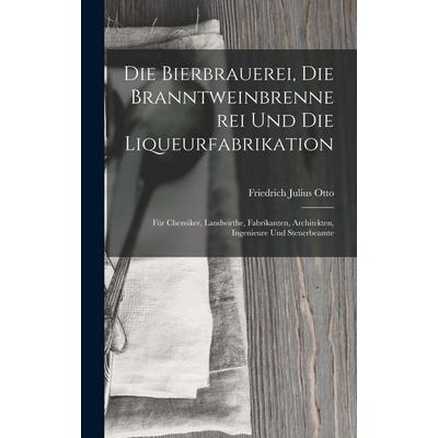 Die Bierbrauerei, Die Branntweinbrennerei und die Liqueurfabrikation, Gebundene Ausgabe von Friedrich Julius Otto, Legare Street Press,