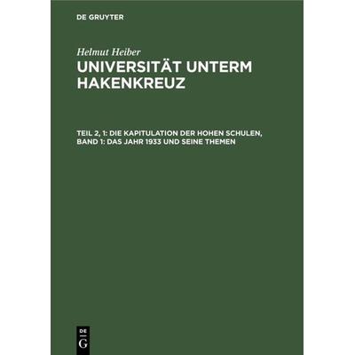 Die Kapitulation der Hohen Schulen, Band 1: Das Jahr 1933 und seine Themen, Gebundene Ausgabe von Helmut Heiber, De Gruyter Saur, 978-3-598-22630-4