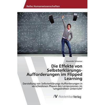 Die Effekte von Selbsterklärungs-Aufforderungen im Flipped Learning, Taschenbuch von Alexander Scharmer, AV Akademikerverlag, 978-3-330-51284-9