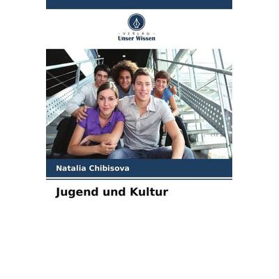 Jugend und Kultur, Taschenbuch von Natalia Chibisova, Verlag Unser Wissen