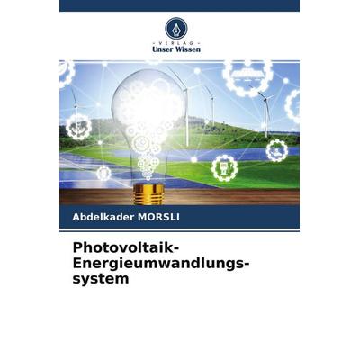 Photovoltaik-Energieumwandlungs- system, Taschenbuch von Abdelkader Morsli, Verlag Unser Wissen, 978-620-4-34485-0