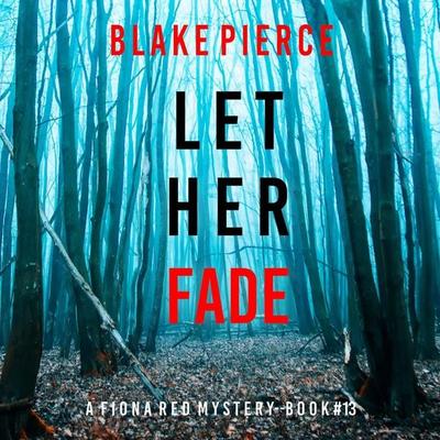 Let Her Fade (A Fiona Red FBI Suspense Thriller—Book 13) - Blake Pierce, Audio, 9798894820842
