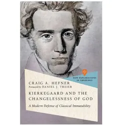 Kierkegaard and the Changelessness of God: A Modern Defence of Classical Immutability, Fachbücher von Daniel J. Treier, Craig A. Hefner