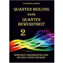 Quanten Heilung dank Quanten Bewusstheit 2, Ratgeber von Dr. Michelle Haintz