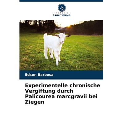 Experimentelle chronische Vergiftung durch Palicourea marcgravii bei Ziegen, Taschenbuch von Edson Barbosa, Verlag Unser Wissen, 978-620-7-86668-7