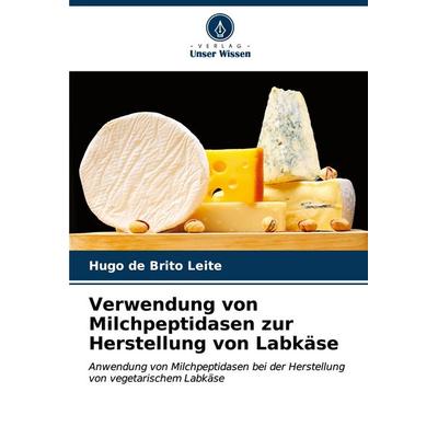 Verwendung von Milchpeptidasen zur Herstellung von Labkäse, Taschenbuch von Hugo de Brito Leite, Verlag Unser Wissen, 978-620-7-18035-6