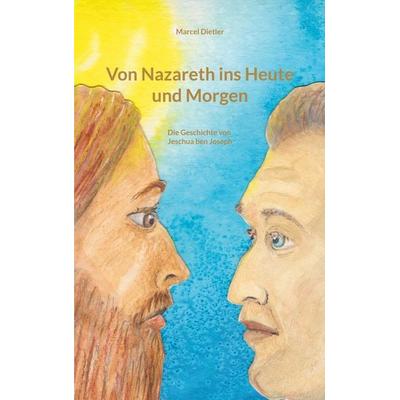 Von Nazareth ins Heute und Morgen, Taschenbuch von Marcel Dietler, BoD – Books on Demand, 978-3-695-14535-5