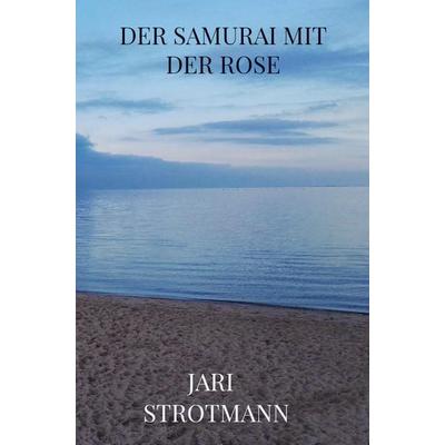 Der Samurai mit der Rose, Taschenbuch von Jari Strotmann, Bookmundo, 978-94-036-1680-3