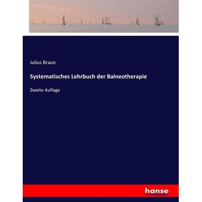 Systematisches Lehrbuch der Balneotherapie, Taschenbuch von Julius Braun, Hansebooks, 978-3-7446-7311-2