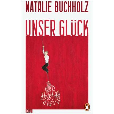 Unser Glück, Gebundene Ausgabe von Natalie Buchholz, Penguin