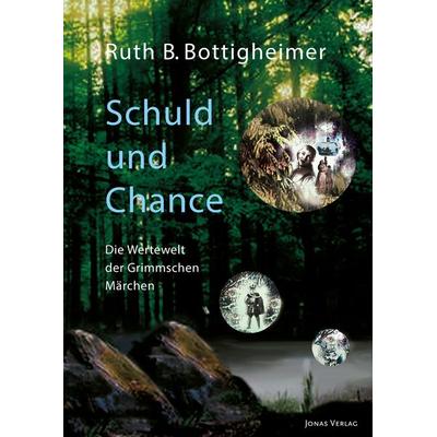 Schuld und Chance: Die Wertewelt der Grimmschen Märchen, Taschenbuch von Ruth B. Bottigheimer, Jonas Verlag, 978-3-89445-566-8