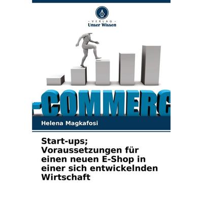 Start-ups; Voraussetzungen für einen neuen E-Shop in einer sich entwickelnden Wirtschaft, Taschenbuch von Helena Magkafosi, Verlag Unser Wissen,