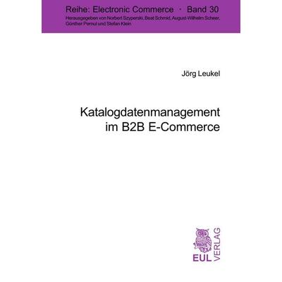 Katalogdatenmanagement im B2B E-Commerce, Taschenbuch von Jörg Leukel, Josef Eul Verlag, 978-3-89936-316-6