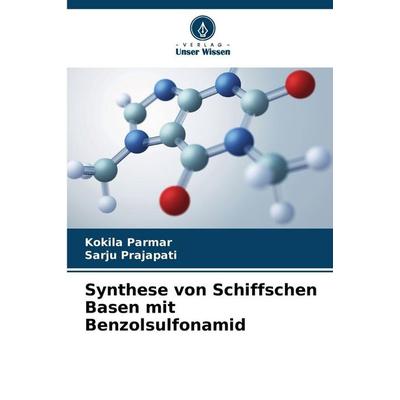 Synthese von Schiffschen Basen mit Benzolsulfonamid, Taschenbuch von Kokila Parmar,Sarju Prajapati, Verlag Unser Wissen, 978-620-9-27732-0