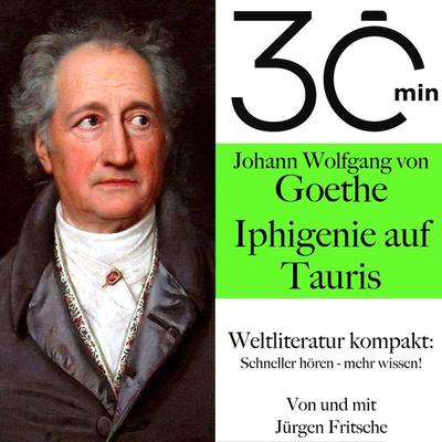 30 Minuten: Johann Wolfgang von Goethes 'Iphigenie auf Tauris' - Johann Wolfgang von Goethe,Jürgen Fritsche, Audio, 9783754503096