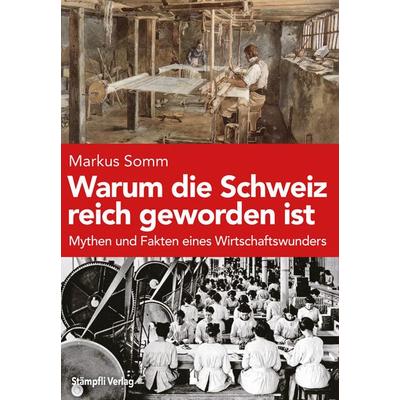 Warum die Schweiz reich geworden ist, Gebundene Ausgabe von Markus Somm, Stämpfli Verlag AG, 978-3-7272-1288-8