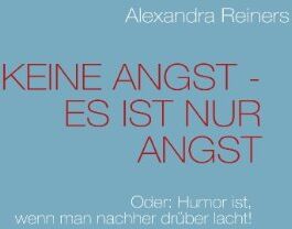 Alexandra Reiners - KEINE ANGST - ES IST NUR ANGST: Oder: Humor ist, wenn man nachher drüber lacht! - Preis vom 12.10.2026 11:37:12 h