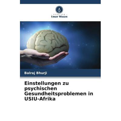 Einstellungen zu psychischen Gesundheitsproblemen in USIU-Afrika, Taschenbuch von Balraj Bhurji, Verlag Unser Wissen, 978-620-5-66095-9