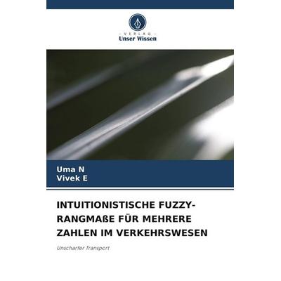 INTUITIONISTISCHE FUZZY-RANGMAßE FÜR MEHRERE ZAHLEN IM VERKEHRSWESEN, Taschenbuch von UMA N.,Vivek E., Verlag Unser Wissen