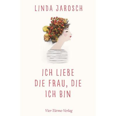 Ich liebe die Frau, die ich bin, Gebundene Ausgabe von Linda Jarosch, Vier Türme