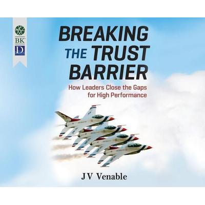 Breaking the Trust Barrier: How Leaders Close the Gaps for High Performance - Jv Venable, CD, 9781520014791