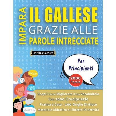 IMPARA IL GALLESE GRAZIE ALLE PAROLE INTRECCIATE - PER PRINCIPIANTI - Scopri Come Migliorare Il Tuo Vocabolario Con 2000 Crucipuzzle e Pratica a Casa