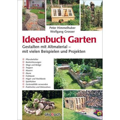 Ideenbuch Garten: Gestalten mit Altmaterial, Gebundene Ausgabe von Peter Himmelhuber,Wolfgang Grosser, Ökobuch Verlag, 978-3-936896-91-6