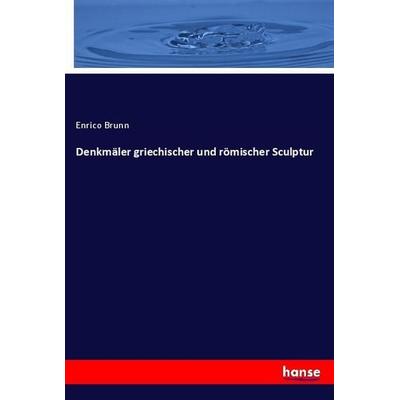 Denkmäler griechischer und römischer Sculptur, Taschenbuch von Enrico Brunn, Hansebooks, 978-3-337-76367-1