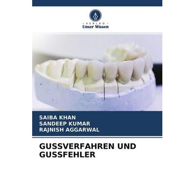 Gussverfahren und Gussfehler, Taschenbuch von Saiba Khan,Sandeep Kumar,Rajnish Aggarwal, Verlag Unser Wissen, 978-620-4-25735-8