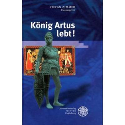 König Artus lebt!, Gebundene Ausgabe von Stefan Zimmer, Universitätsverlag Winter GmbH Heidelberg, 978-3-8253-5058-1