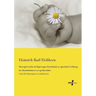 Massregeln welche die Regierungen Deutschlands zur gänzlichen Verhütung der Menschenblattern zu ergreifen haben, Taschenbuch von Heinrich Karl