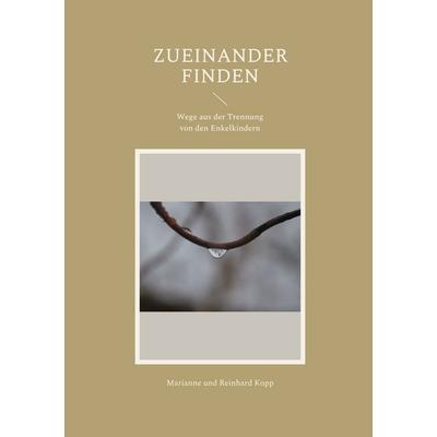 Zueinander finden, Gebundene Ausgabe von Marianne Kopp,Reinhard Kopp, BoD – Books on Demand, 978-3-7543-3308-2