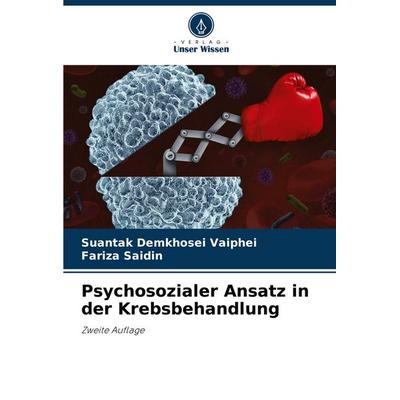 Psychosozialer Ansatz in der Krebsbehandlung, Taschenbuch von Suantak Demkhosei Vaiphei,Fariza Saidin, Verlag Unser Wissen, 978-620-8-21195-0