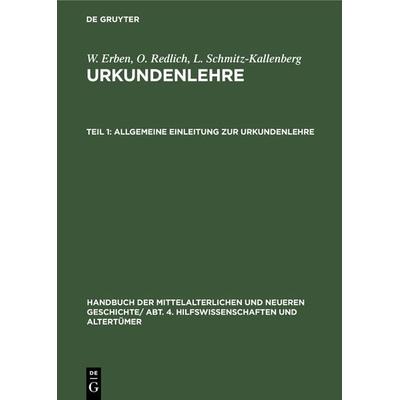 Allgemeine Einleitung zur Urkundenlehre, Gebundene Ausgabe von W. Erben,O. Redlich,L. Schmitz-Kallenberg, De Gruyter Oldenbourg, 978-3-486-73439-3
