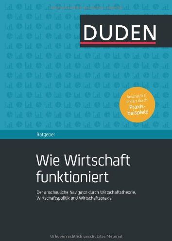 Duden Ratgeber - Wie Wirtschaft funktioniert: Der anschauliche Navigator durch Wirtschaftstheorie, Wirtschaftspolitik und Wirtschaftspraxis - Preis vom 13.10.2026 11:25:28 h