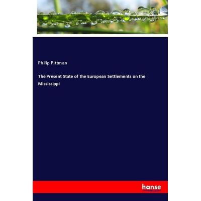 The Present State of the European Settlements on the Mississippi, Taschenbuch von Philip Pittman, Hansebooks, 978-3-337-37486-0