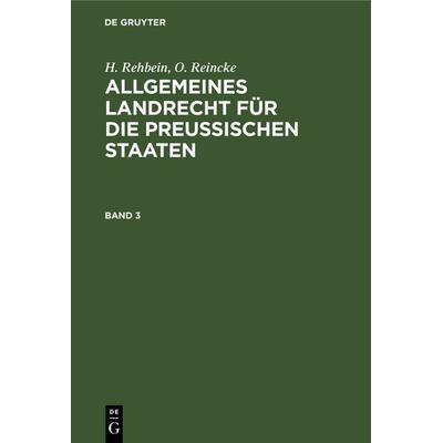 H. Rehbein; O. Reincke: Allgemeines Landrecht für die Preußischen Staaten / H. Rehbein; O. Reincke: Allgemeines Landrecht für die Preußischen Staaten.
