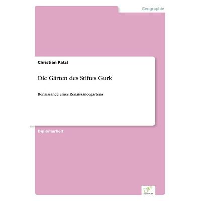Die Gärten des Stiftes Gurk, Taschenbuch von Christian Patzl, GRIN, 978-3-8386-4093-8