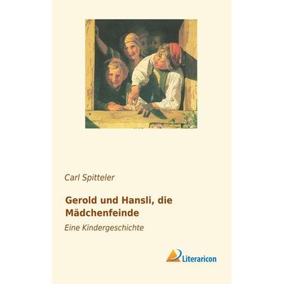 Gerold und Hansli, die Mädchenfeinde, Taschenbuch von Carl Spitteler, Literaricon, 978-3-95913-036-3