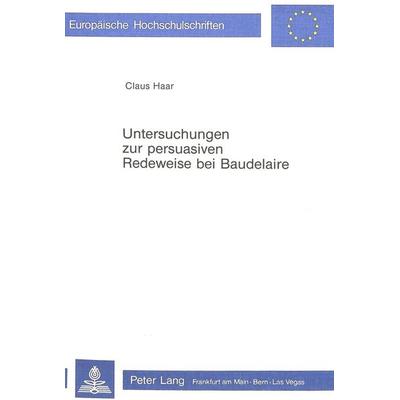 Untersuchungen zur persuasiven Redeweise bei Baudelaire, Taschenbuch von Claus Haar, Peter Lang AG, Internationaler Verlag der Wissenschaften,